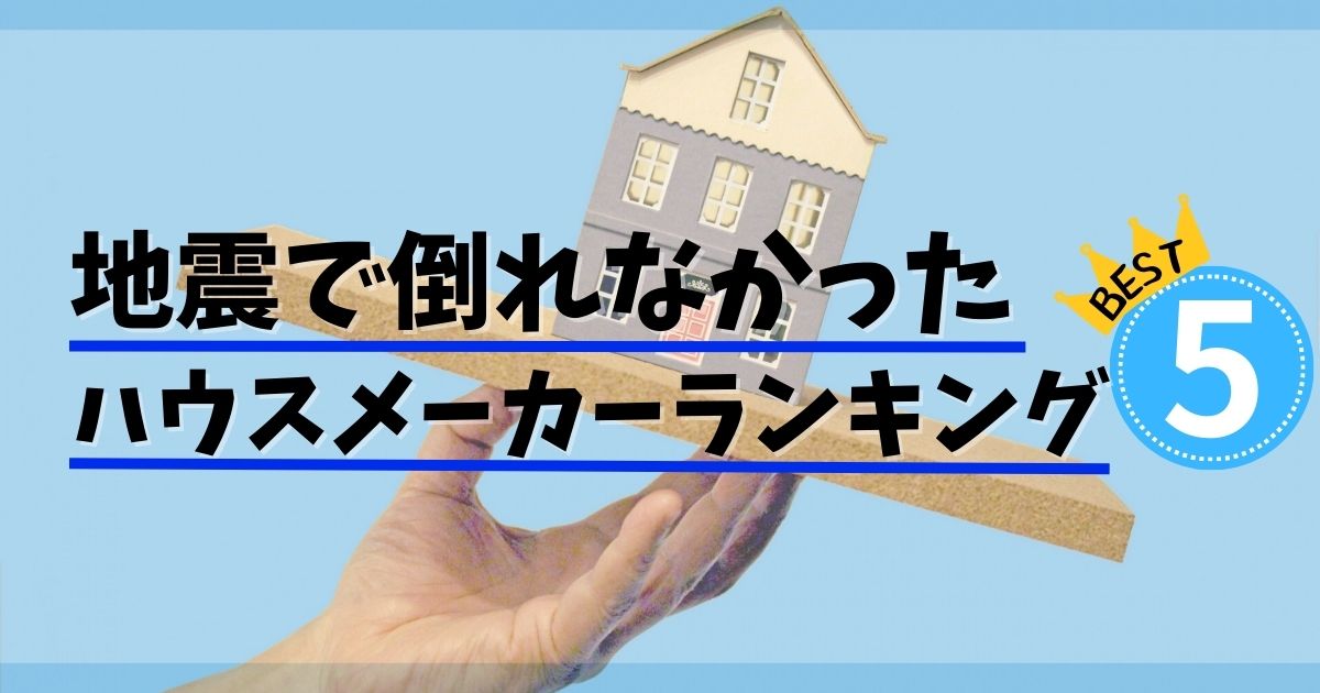 地震に強いハウスメーカーランキング！倒れなかった家と倒壊する家の違いは？