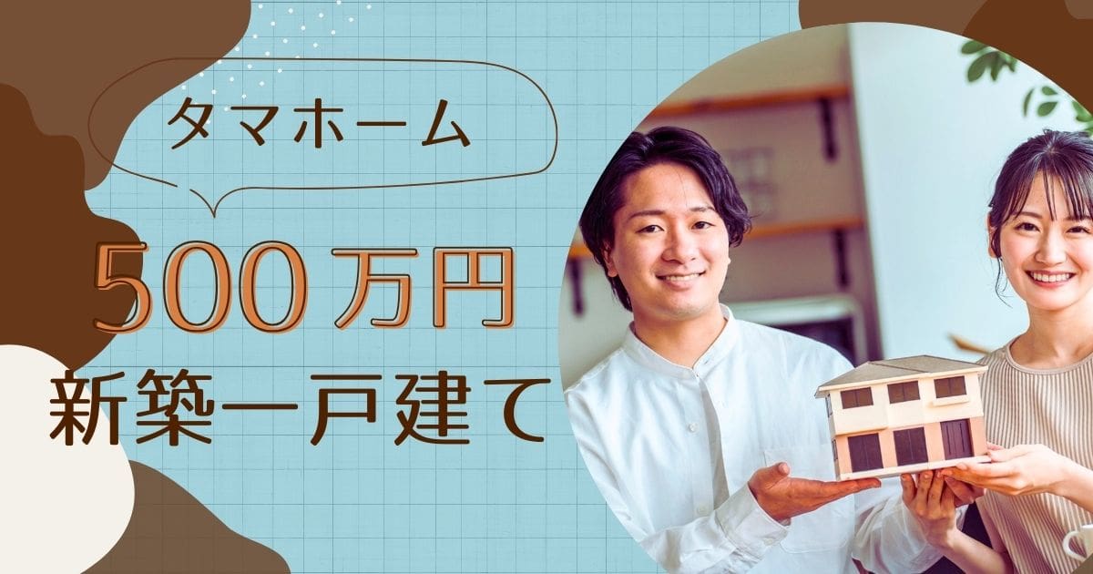 タマホームの500万円新築一戸建てはもうない！なぜ？理由と代案を提案