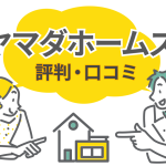 ヤマダホームズの良い評判・悪い評判を徹底調査！失敗しない選び方とは？