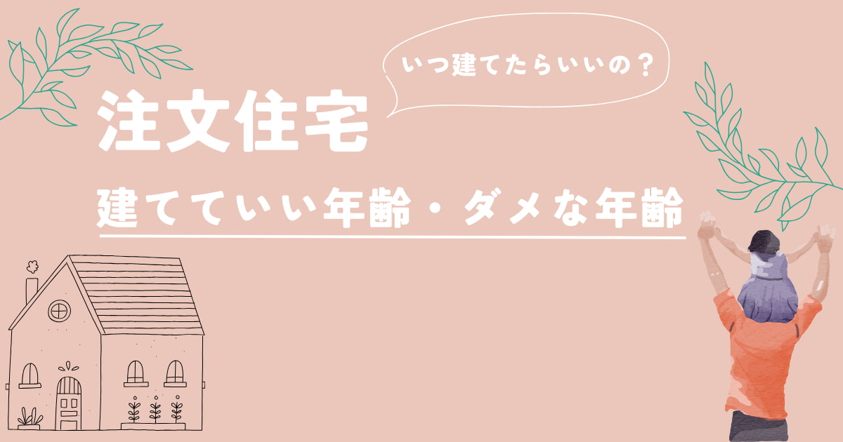 注文住宅を建てるのに避けるべき年齢ってあるの？その理由と注意点