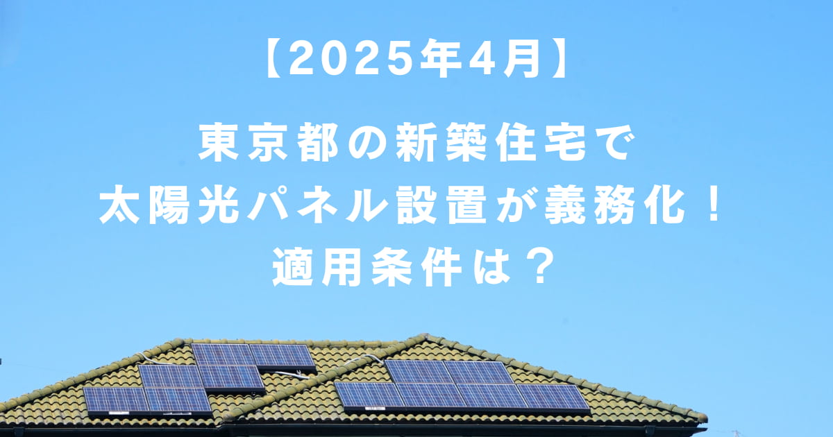 【2025年4月】東京都の新築住宅で太陽光パネル設置が義務化！適用条件は？